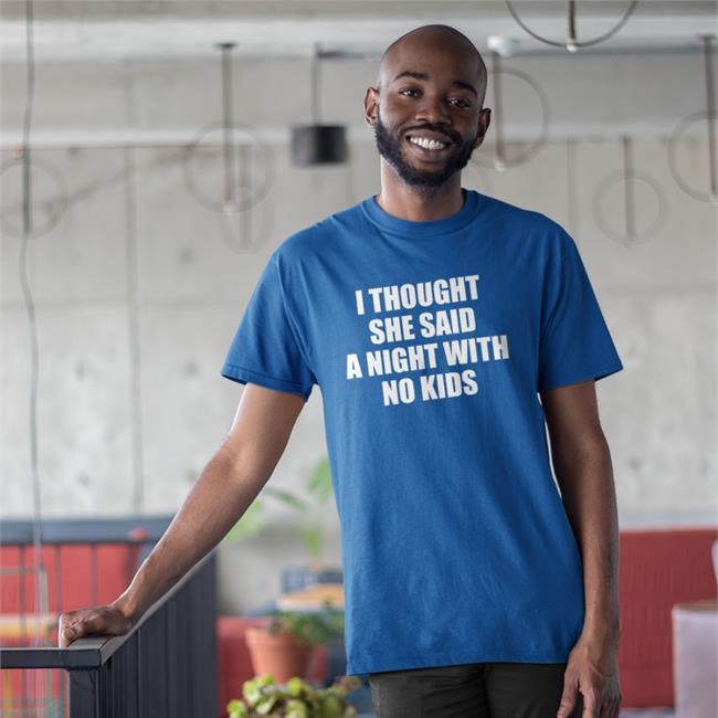 I Thought She Said A Night With No Kids Sweatshirt