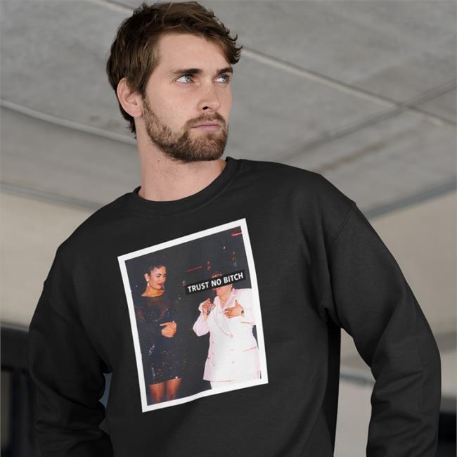 Shirts That Go Hard Trust No Bitch Crewneck Sweatshirt Selena Yolanda Saldívar