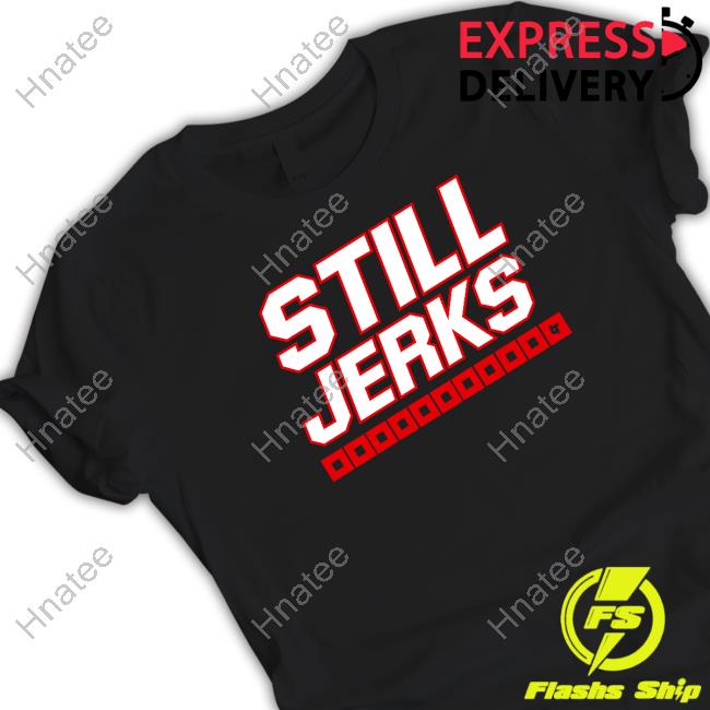 Still Jerks Tee Shirt
