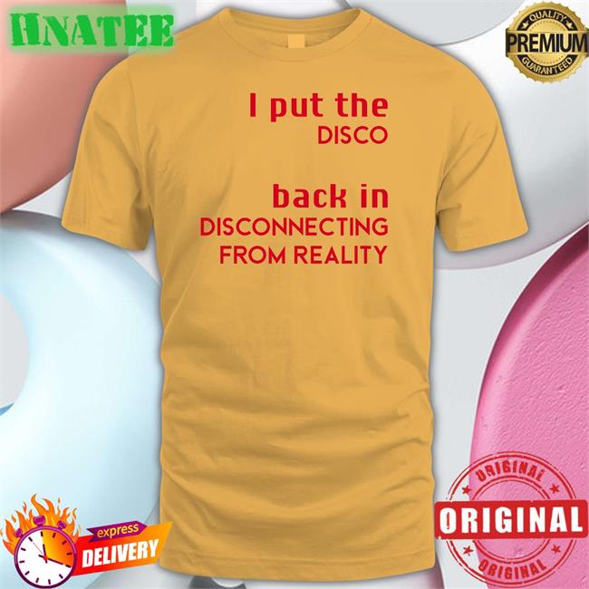 Shirts That Go Hard I Put The Disco Back In Disconnecting From Reality Hat Shirtsthtgohard