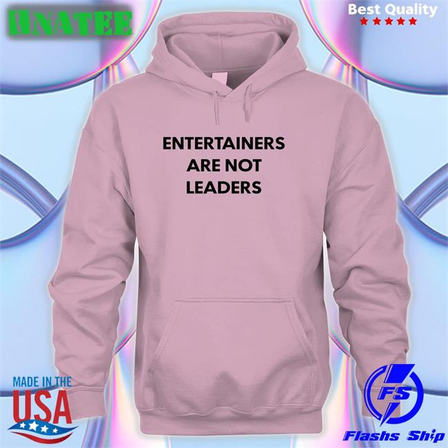 Entertainers Are Not Leaders Shirts