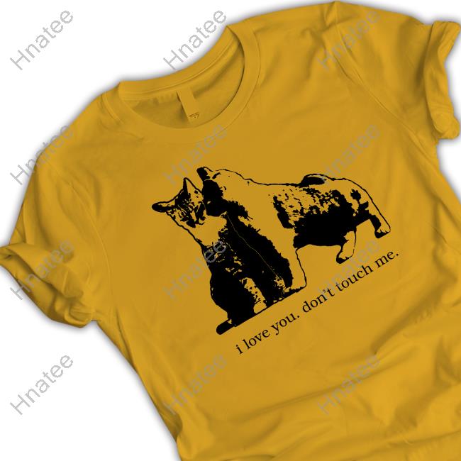 I Love You Don't Touch Me T Shirt I Love You Don't Touch Me T Shirt