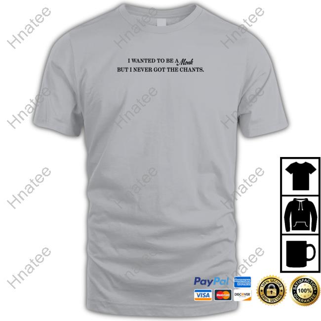 I Wanted To Be A Monk But I Never Got The Chants Tee Shirt