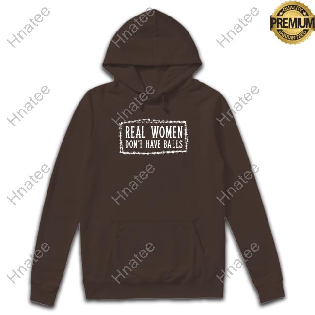 Real Women Don’t Have Balls t shirt