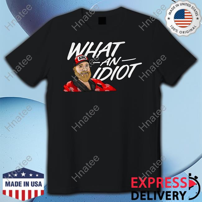 What An Idiot Shirt