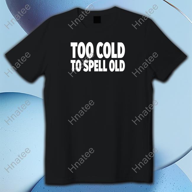 Too Cold To Spell Old T Shirt