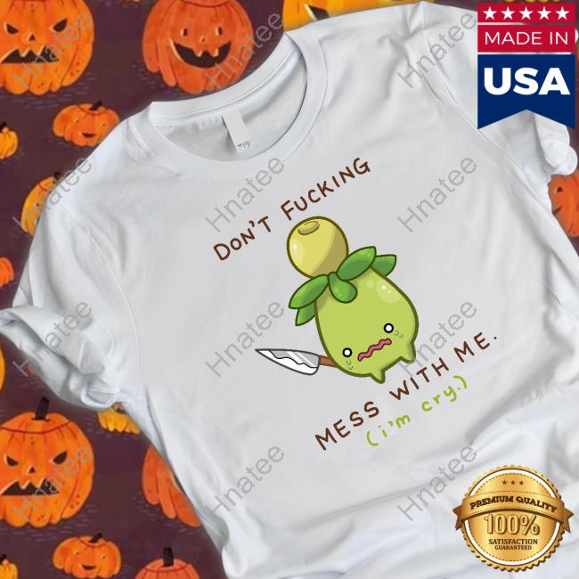 Don't Fucking Mess With Me I'm Cry T-Shirt