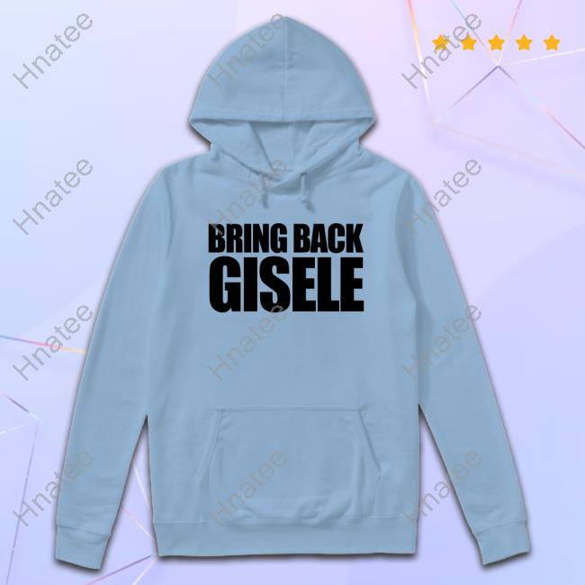 Official Michaela Stark & Sports Banger Bring Back Gisele Shirt Michaela Stark & Sports Banger Bring Back Gisele Sweatshirt