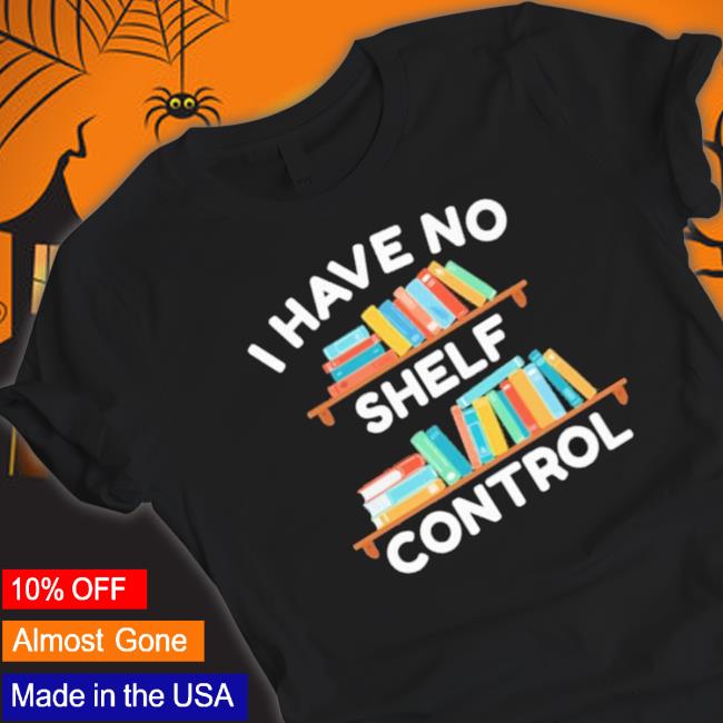 I Have No Shelf Control Shirts
