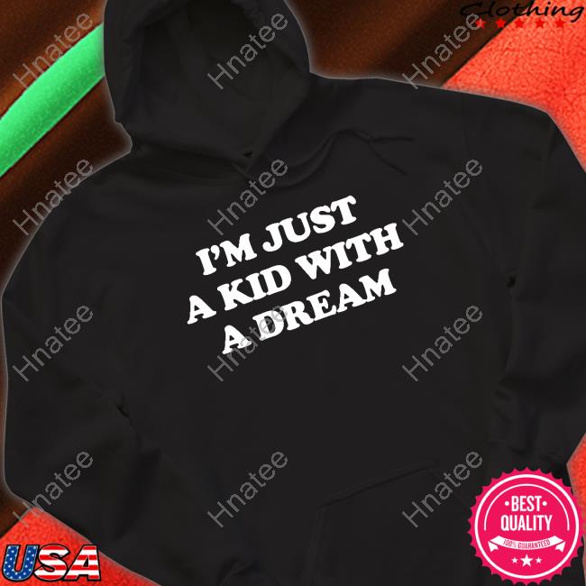 I'm Just A Kid With A Dream Shirt