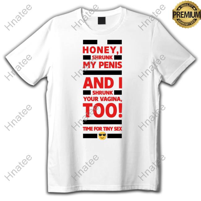 Honey I Shrunk My Penis And I Shrunk Your Vagina Too Time For Tiny Sex Tee