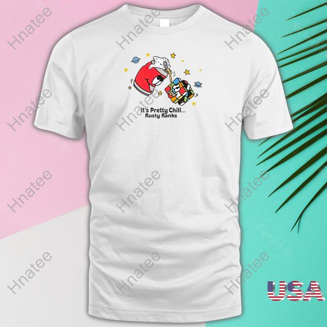 Official It's Pretty Chill Rusty Ranks Shirt