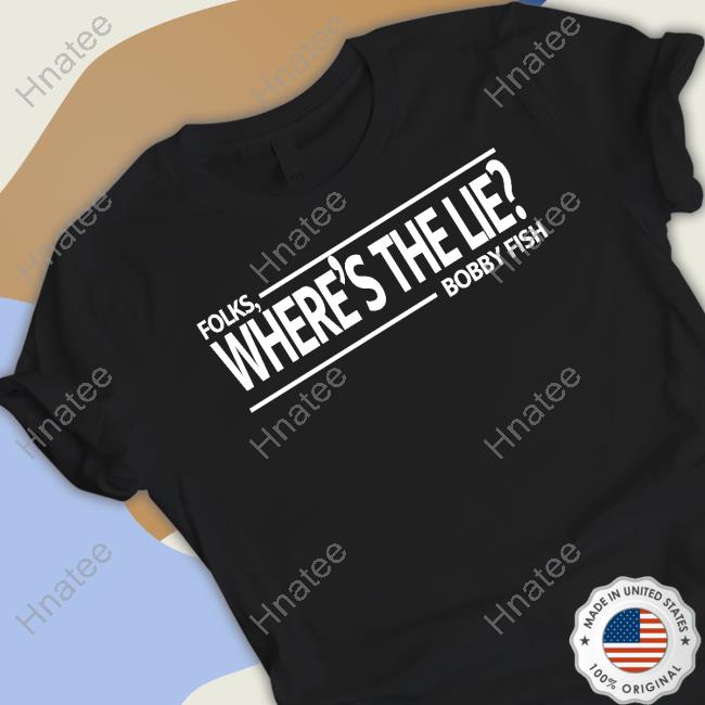 Pro Wrestling Tees Official Folks Where's The Lie Bobby Fish Shirt Wrestling News Co