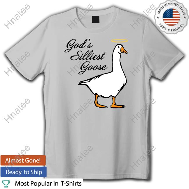 Middle Class Fancy God's Silliest Goose Shirt