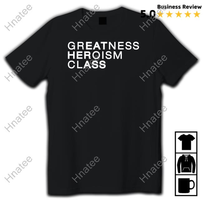 Official Greatness Heroism Class Eat Her Ass Shirt