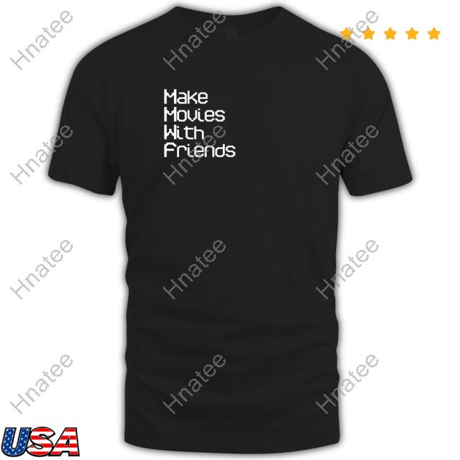 Official Make Movies With Friends Shirt Shirt 2022