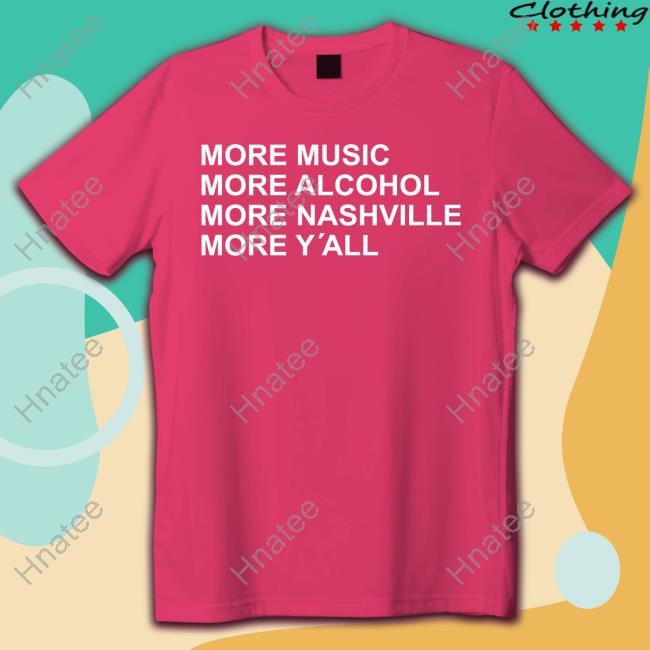 More Music More Alcohol More Nashville More Y'all T-Shirt