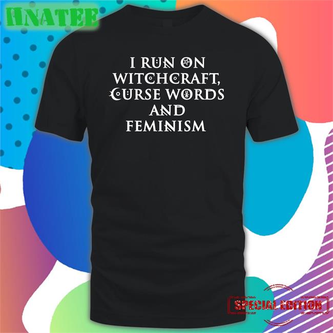 I Run On Witchcraft Curse Words And Feminism Tee Shirt