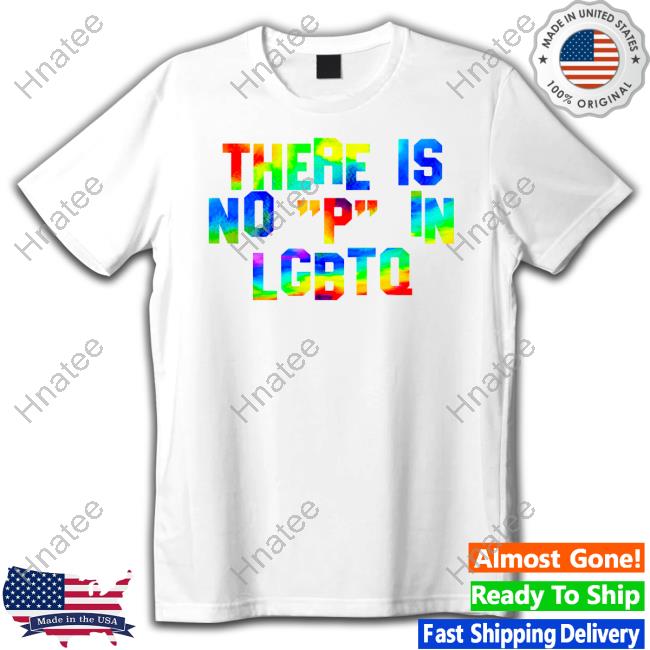 There Is No "P" In Lgbtq Tee