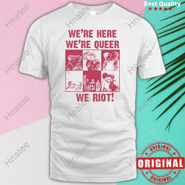 Obsessed With We're Here We're Queer We Riot Shirt