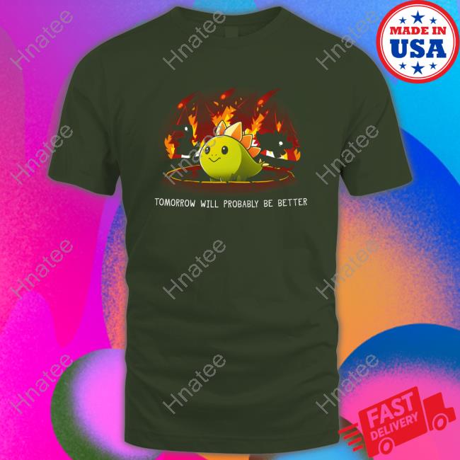 Day Of The Shirt Teeturtle Merch Tomorrow Will Probably Be Better Shirt