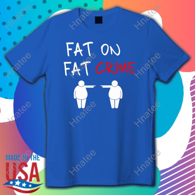 Official Fat On Fat Crime T Shirt