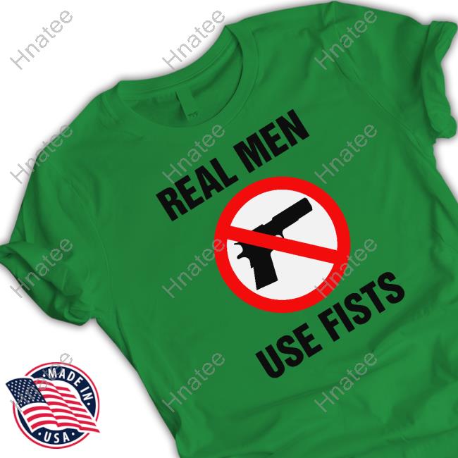 Real Men Use Fists Shirt Shirts That Go Hard Shirtsthtgohard
