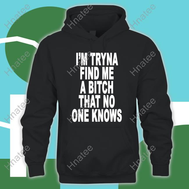Official Hoodville I'm Tryna Find Me A Bitch That No One Knows T Shirts