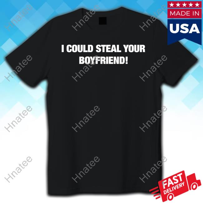 I Could Steal Your Boyfriend Tee