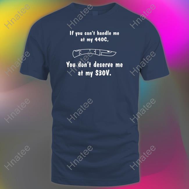 Knives If You Can't Handle Me At My 440c You Don't Deserve My At Me S30v Hoodie