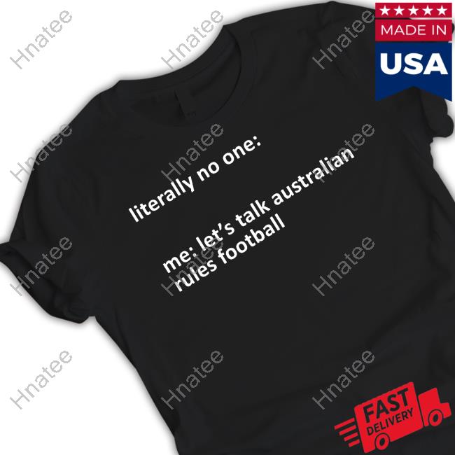 Official Literally No One Me Let's Talk Australian Rules Football T Shirts