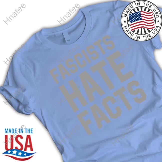 Fascists Hate Facts Shirt