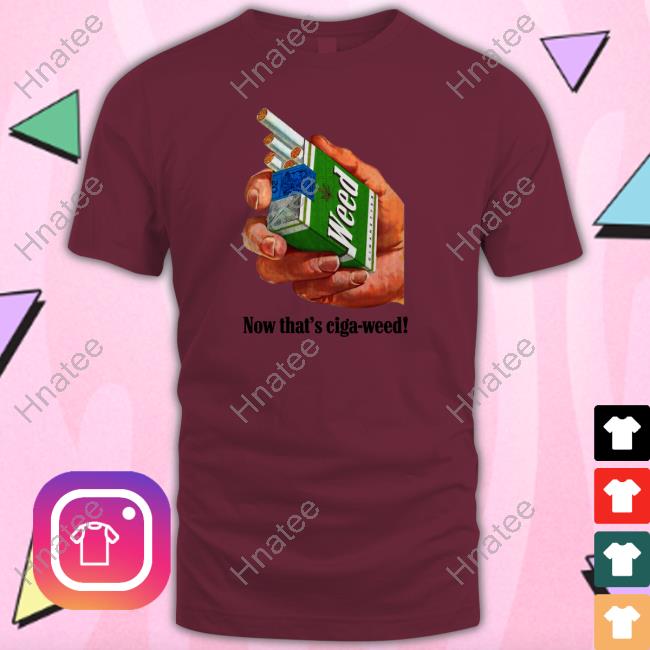 Official Now That's Ciga-Weed Funny Long Sleeve Tee