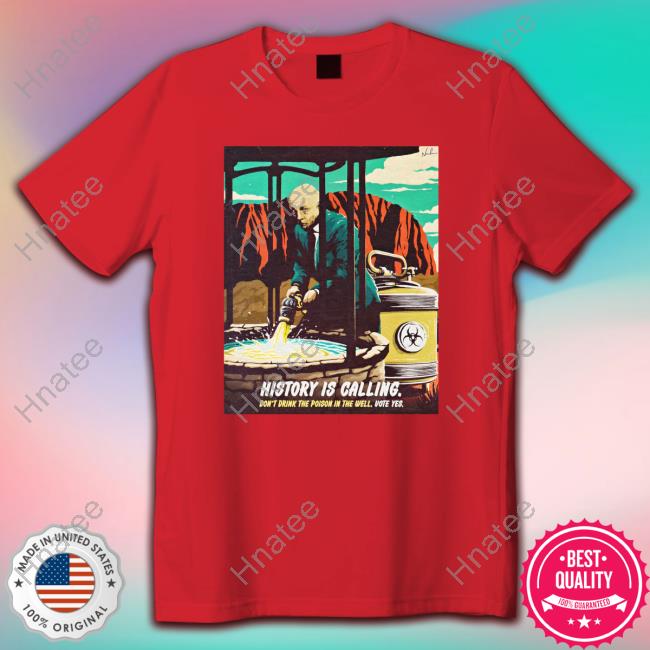 Official Nordacious History Is Calling Don't Drink The Poison In The Well Vote Yes Tee Shirt