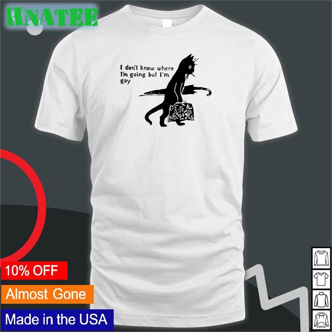 Shirts That Go Hard I Don’T Know Where I’M Going But I’M Gay Sweatshirts Shirtsthtgohard