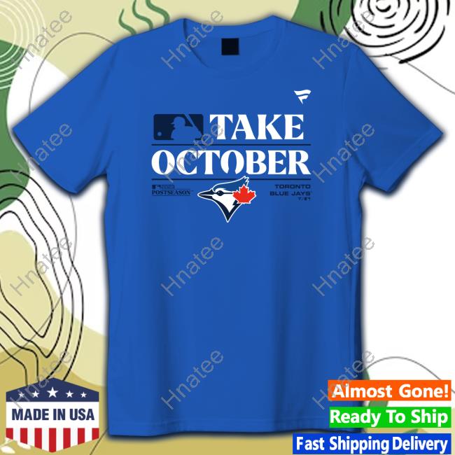 Toronto Blue Jays Take October Shirt, Tee, Hoodie, Sweatshirt, Long Sleeved T Shirt