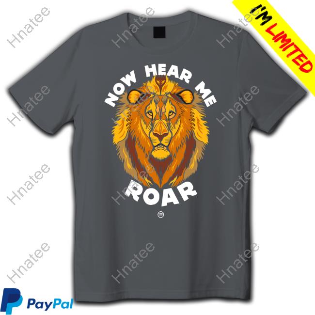Against Trophy Hunting Now Hear Me Roar Hoodie Against Trophy Hunting Now Hear Me Roar Tee Shirt
