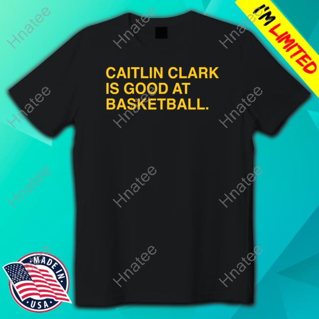 Obvious Shirts Caitlin Clark Is Good At Basketball T Shirts