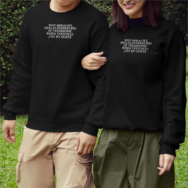 Poorly Translated Shirts Why Beracist Shxlst Hoipbxupio Of Tpanhionic When Youcouli Ust By Ouets Sweatshirts Translatedtees