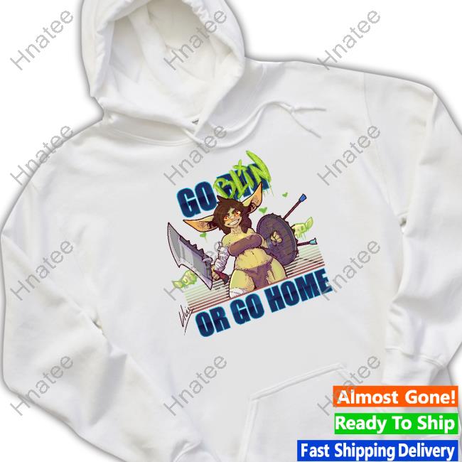 Go Big Goblin Or Go Home Shirts Lluis Abadias