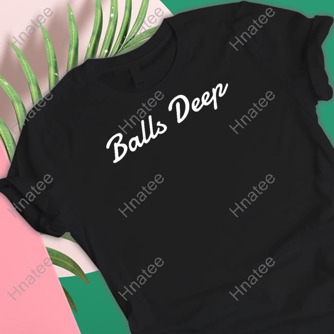 Balls Deep Shirts Wicked Naughty Apparel