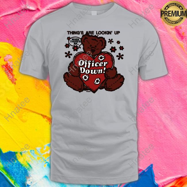 Thing's Are Lookin' Up Officer Down Shirt Crush Club Press Merch Shirts That Go Hard