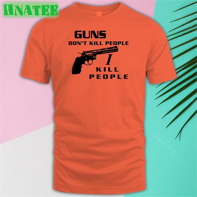 Guns Don't Kill People I Kill People Tee Shirt