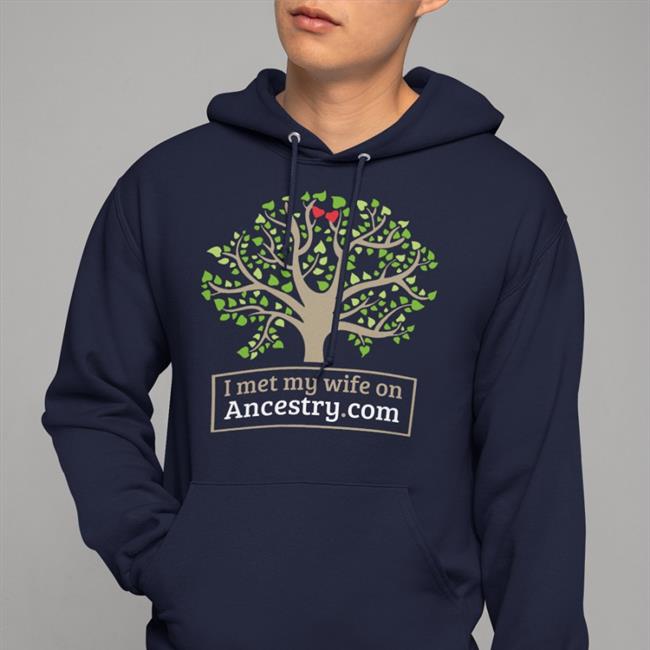 Shirts That Go Hard I Met My Wife On Ancestry Com Shirt