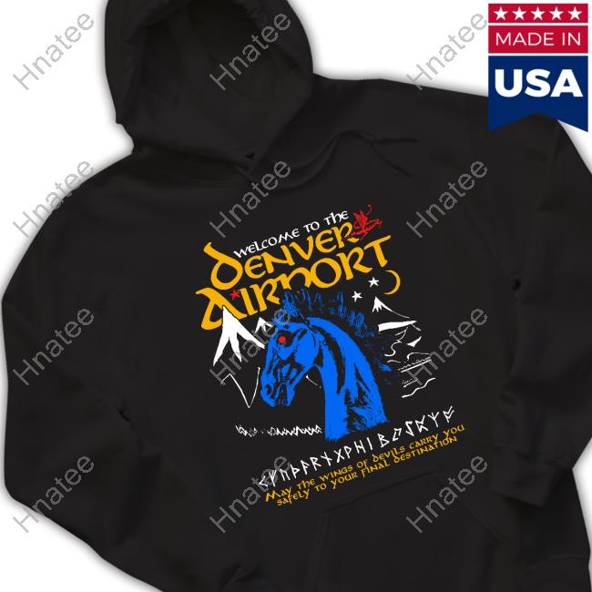 Shirts That Go Hard Welcome To The Denver Airport T Shirt