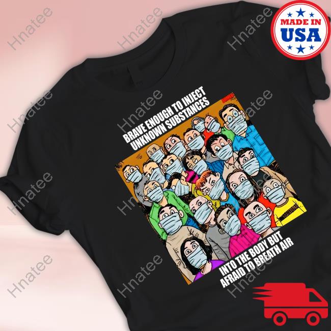 Official Drloupis Brave Enough To Inject Unknown Substances Into The Body But Afraid To Breath Air Tee