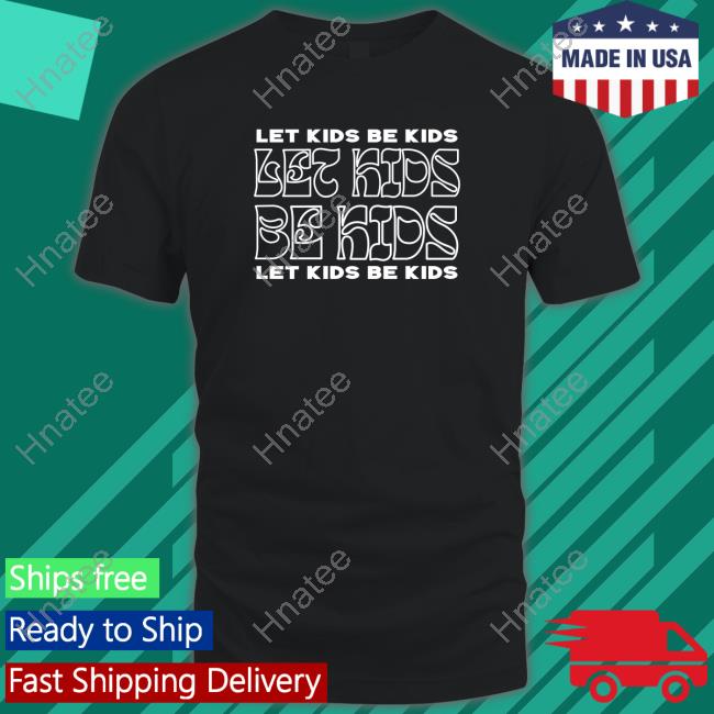 Let Kids Be Kids Shirts