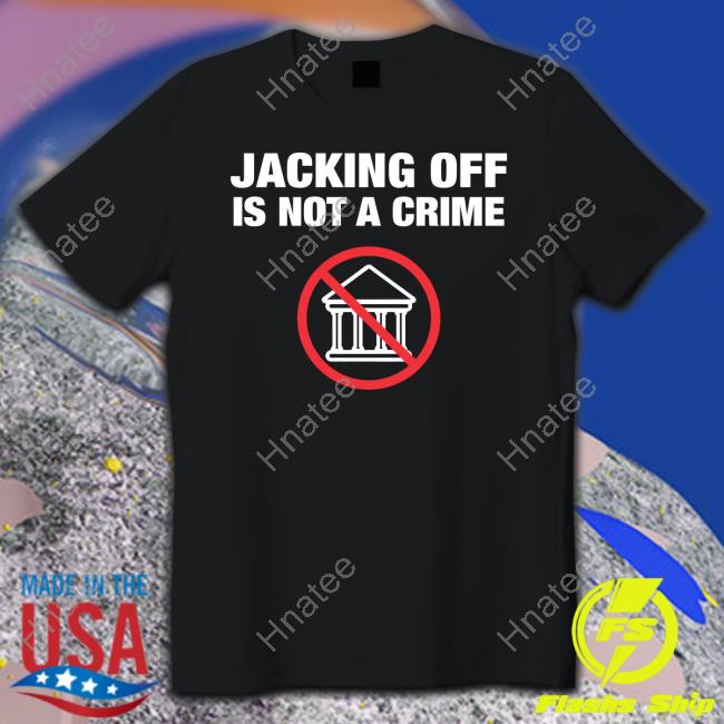 Jacking Off Is Not A Crime Tee Shirtbimbo