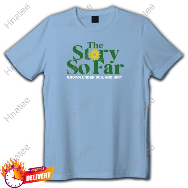 The Story So Far Grown Under Soil & Dirt T Shirts