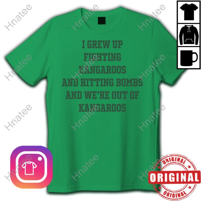 I Grew Up Fighting Kangaroos And Hitting Bombs And We're Out Of Kangaroos Hoodie